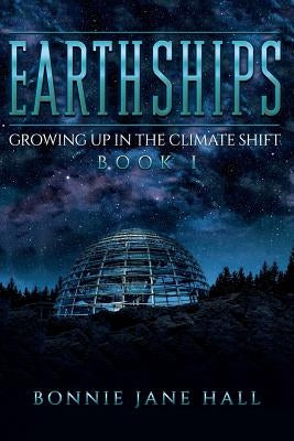 Earthships: Growing up in the Climate Shift by Hall, Bonnie Jane