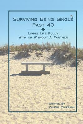 Surviving Being Single Past 40: Living Life Fully, With or Without a Partner by Pederson, Valerie