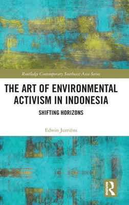 The Art of Environmental Activism in Indonesia: Shifting Horizons by Jurriëns, Edwin