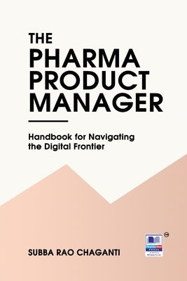 The Pharma Product Manager: Handbook for Navigating the Digital Frontier by Chaganti, Subba Rao