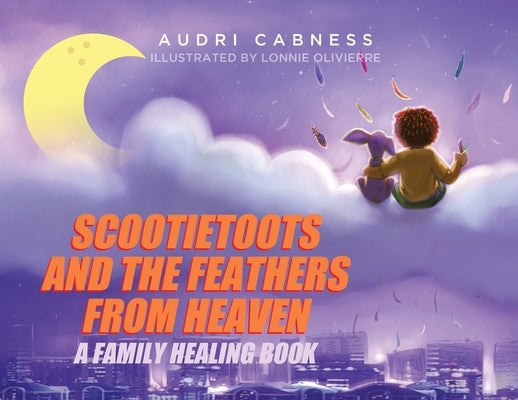 Scootietoots and the Feathers From Heaven: A Family Healing Book by Cabness, Audri