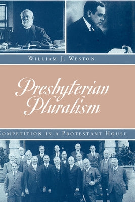 Presbyterian Pluralism: Competition in a Protestant House by Weston, William J.