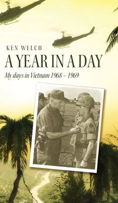 A Year in a Day: My days in Vietnam 1968 - 1969 by Welch, Ken