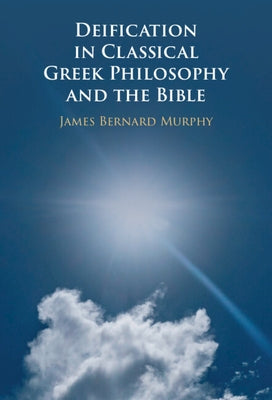 Deification in Classical Greek Philosophy and the Bible by Murphy, James Bernard