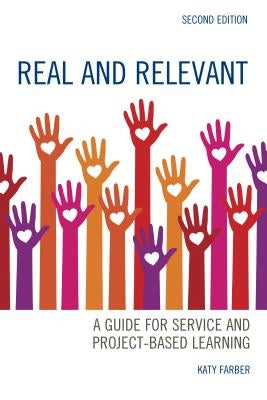 Real and Relevant: A Guide for Service and Project-Based Learning, Second Edition by Farber, Katy