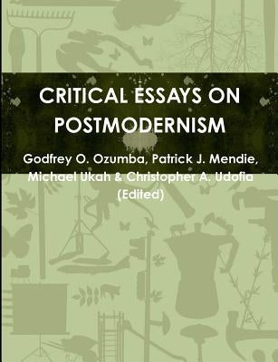 Critical Essays on Postmodernism by &. Christopher a. Udofia (Edited), Godfr