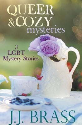 Queer and Cozy Mysteries: 3 LGBT Mystery Stories by Brass, J. J.