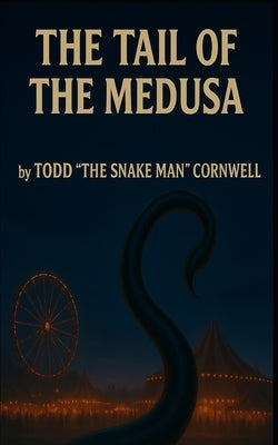 The Tail of the Medusa: Love, Monsters, and the Zombie Squad by Cornwell, Jeffrey Todd