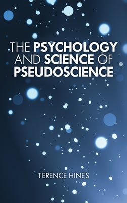 The Psychology and Science of Pseudoscience by Hines, Terence