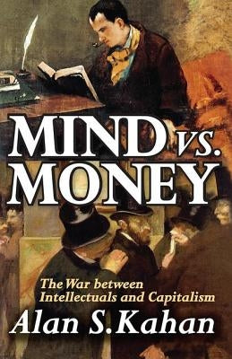 Mind vs. Money: The War Between Intellectuals and Capitalism by Kahan, Alan