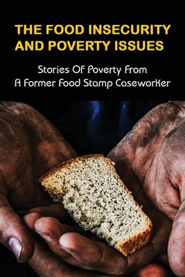 The Food Insecurity & Poverty Issues: Stories Of Poverty From A Former Food Stamp Caseworker: True Stories Of Poverty In America by Homan, Emelina