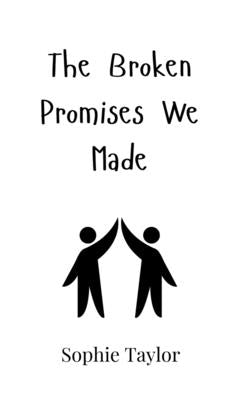 The Broken Promises We Made by Taylor, Sophie