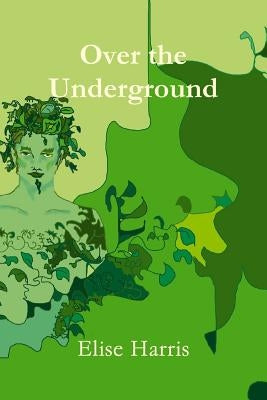Over the Underground by Harris, Elise