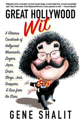 Great Hollywood Wit: A Glorious Cavalcade of Hollywood Wisecracks, Zingers, Japes, Quips, Slings, Jests, Snappers, & Sass from the Stars by Shalit, Gene