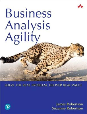 Business Analysis Agility: Delivering Value, Not Just Software by Robertson, James