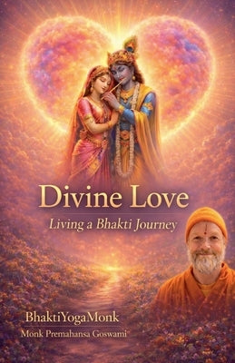 Divine Love: Living a Bhakti Journey by Premahansa, Bhaktiyogamonk -. Monk