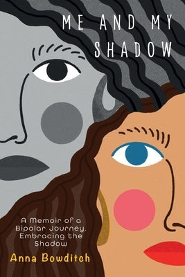 Me and My Shadow: A Memoir of a Bipolar Journey, Embracing the Shadow by Bowditch, Anna Elizabeth