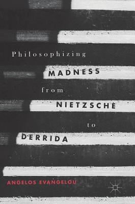 Philosophizing Madness from Nietzsche to Derrida by Evangelou, Angelos
