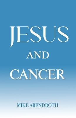 Jesus and Cancer: A Pocket Guide to Suffering by Abendroth, Mike
