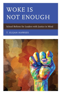 Woke Is Not Enough: School Reform for Leaders with Justice in Mind by Hawkes, T. Elijah