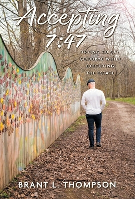 Accepting 7: 47: Trying to Say Goodbye While Executing the Estate by Thompson, Brant L.