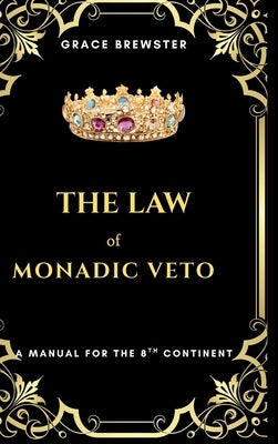 The Law of Monadic Veto: A Manual for the 8th Continent by Brewster, Grace