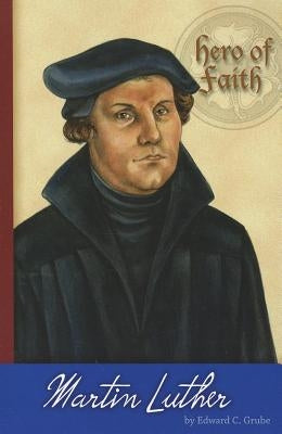 Hero of Faith - Martin Luther by Grube, Edward C.
