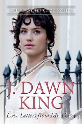 Love Letters from Mr. Darcy: A Pride and Prejudice Novella by King, J. Dawn