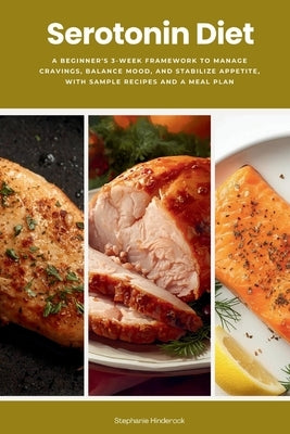 Serotonin Diet: A Beginner's 3-Week Framework to Manage Cravings, Balance Mood, and Stabilize Appetite, With Sample Recipes and a Meal Plan by Hinderock, Stephanie