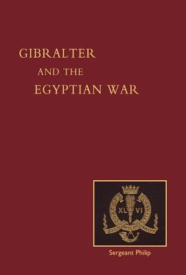 Reminiscences of Gibraltar, Egypt and the Egyptian War, 1882 (from the Ranks) by Late Sgt John Philip, 2nd Bn DCLI