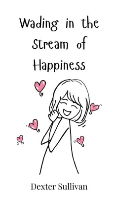 Wading in the Stream of Happiness by Sullivan, Dexter