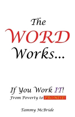 The WORD Works...If You Work IT! From Poverty to PROMISE! by McBride, Tammy