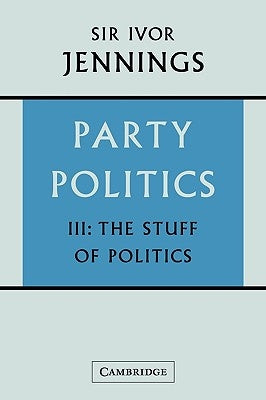 Party Politics: Volume 3, the Stuff of Politics by Jennings, Ivor