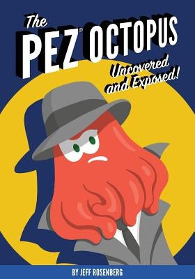 The Pez Octopus: Uncovered and Exposed! by Rosenberg, Jeff