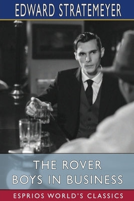 The Rover Boys in Business (Esprios Classics): or, The Search for the Missing Bonds by Stratemeyer, Edward