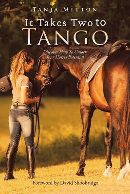 It Takes Two to Tango: Discover How to Unlock Your Horse'S Potential by Mitton, Tanja