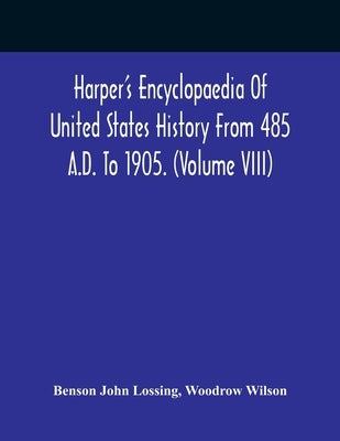 Harper'S Encyclopaedia Of United States History From 485 A.D. To 1905. (Volume Viii) by John Lossing, Benson
