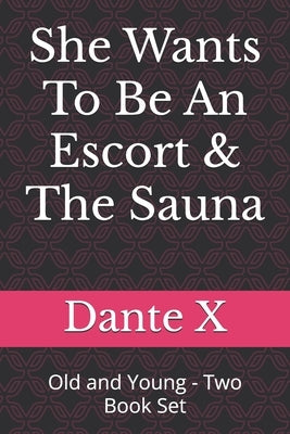 She Wants To Be An Escort & The Sauna: Old and Young - Two Book Set by X, Dante