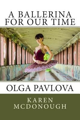 A Ballerina For Our Time: Olga Pavlova by Wheeldon, Christopher
