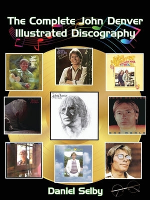 The Complete John Denver Illustrated Discography by Selby, Daniel