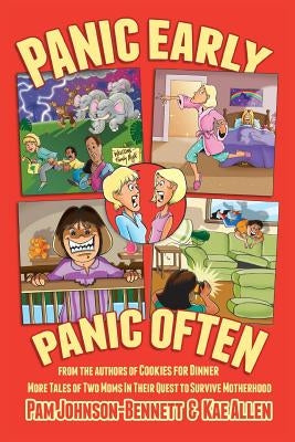 Panic Early, Panic Often: more true stories from two moms in their quest to survive motherhood by Johnson-Bennett, Pam