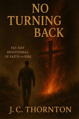 No Turning Back: 365-Day Devotional of Faith and Fire by Thornton, Jc