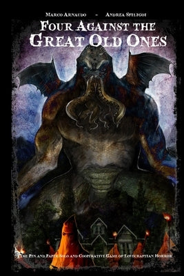 Four Against the Great Old Ones: The Pen and Paper Solo and Cooperative Game of Lovecraftian Horror by Sfiligoi, Andrea