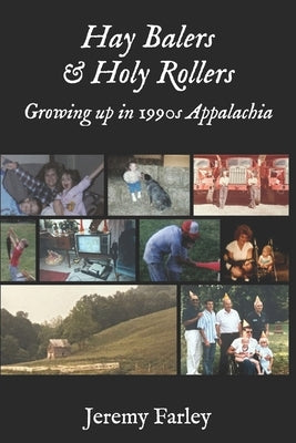 Hay Balers and Holy Rollers: The Story of my Appalachian Childhood by Farley, Jeremy