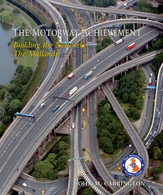 The Motorway Achievement: Building the Network: The Midlands by Carrington, John