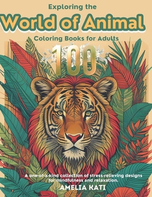 Exploring the World of Animal Coloring Books for Adults: A one-of-a-kind collection of stress-relieving designs for mindfulness and relaxation by Amelia Kati