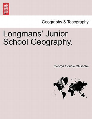 Longmans' Junior School Geography. by Chisholm, George Goudie