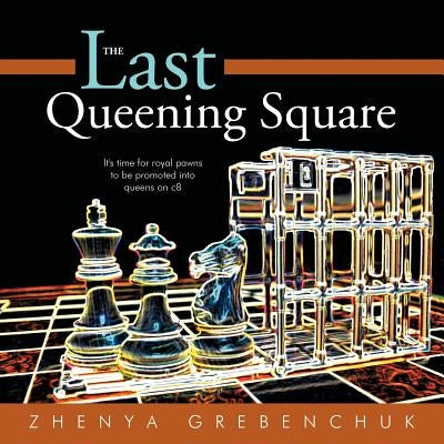The Last Queening Square: It's time for royal pawns to be promoted into queens on c8 by Grebenchuk, Zhenya