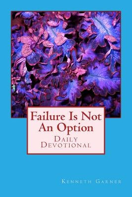 Failure Is Not An Option by Garner, Kenneth