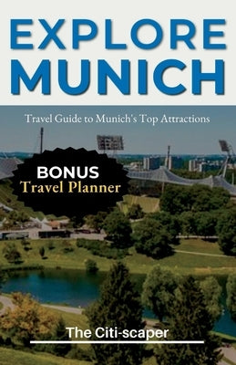 Explore Munich: Travel Guide to Munich's Top Attractions, Food, and Culture (2023) by Citi-Scaper, The
